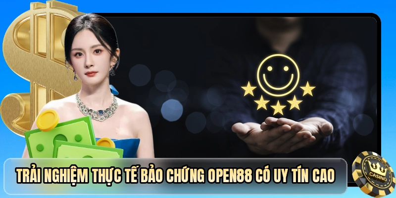 Trải nghiệm thực tế bảo chứng OPEN88 c&oacute; uy t&iacute;n cao