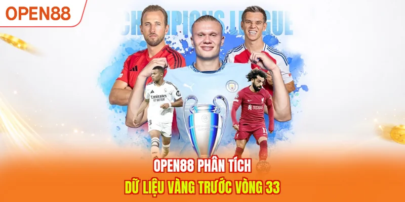 OPEN88 ph&acirc;n t&iacute;ch dữ liệu v&agrave;ng trước v&ograve;ng 33